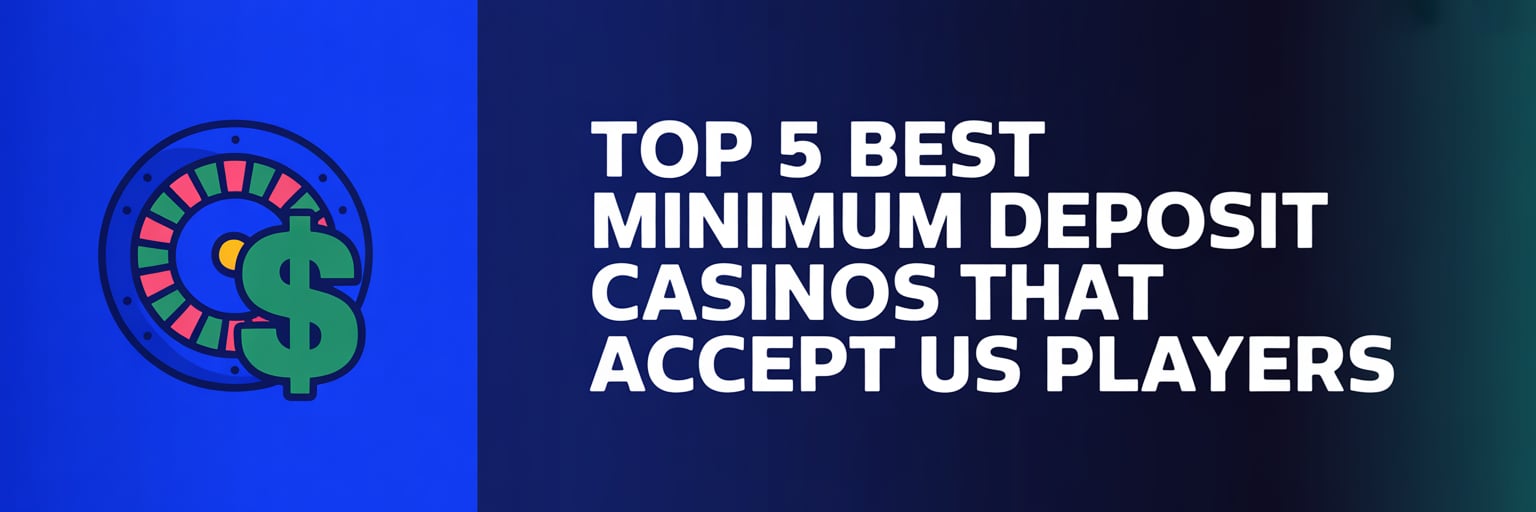 Top 5 Best Minimum Deposit Casinos that accept US players